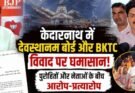 विशेष रिपोर्ट: केदारनाथ में देवस्थानम बोर्ड और BKTC विवाद पर घमासान। पुरोहितों और नेताओं के बीच आरोप-प्रत्यारोप