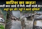 विशेष रिपोर्ट: बारिश का कहर! कहीं कार खाई में गिरी, कहीं सड़कें बंद। अधूरे पुल और गड्ढों ने बढ़ाई मुश्किलें