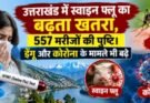 सावधान: उत्तराखंड में स्वाइन फ्लू का बढ़ता खतरा, 557 मरीजों की पुष्टि। डेंगू और कोरोना के मामले भी बढ़े
